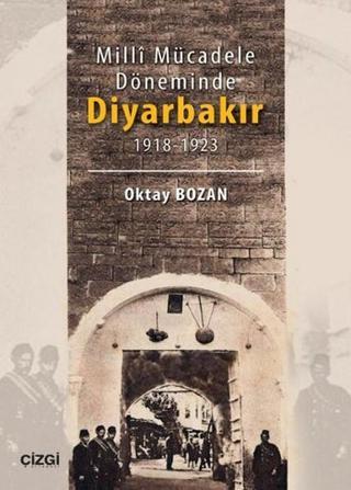 Milli Mücadele Döneminde Diyarbakır 1918 - 1923 - Oktay Bozan - Çizgi Kitabevi