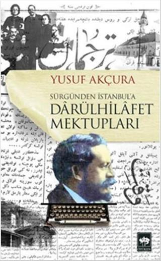 Sürgünden İstanbul'a Darülhilafet Mektupları - Yusuf Akçura - Ötüken Neşriyat