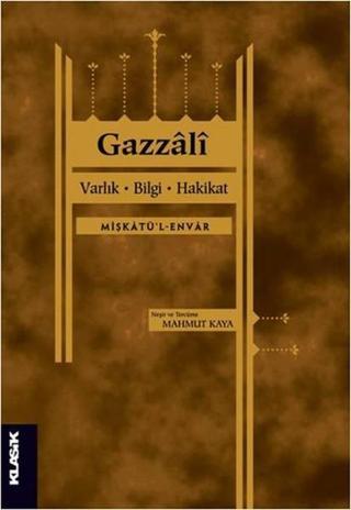 Varlık Bilgi Hakikat - Gazzali  - Klasik Yayınları