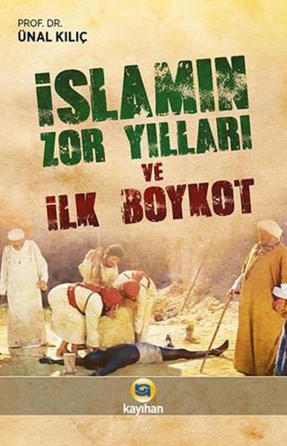 İslamın Zor Yılları ve İlk Boykot - Ünal Kılıç - Kayıhan Yayınları