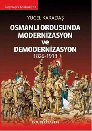 Osmanlı Ordusunda Modernizasyon ve Demodernizasyon 1826 - 1918 - Yücel Karadaş - Doğu Kitabevi