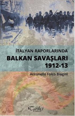 İtalyan Raporlarında Balkan Savaşları 1912-13 - Antonello Folco Biagini - Tarihçi Kitabevi