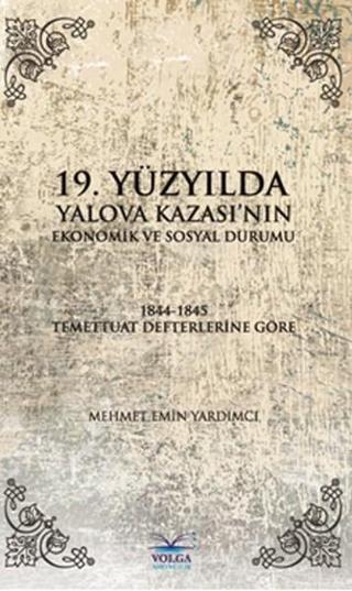 19.Yüzyılda Yalova Kazası'nın Ekonomik ve Sosyal Durumu - Mehmet Emin Yardımcı - Volga Yayıncılık