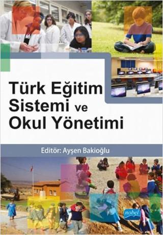 Türk Eğitim Sistemi ve Okul Yönetimi - Ayşen Bakioğlu - Nobel Akademik Yayıncılık