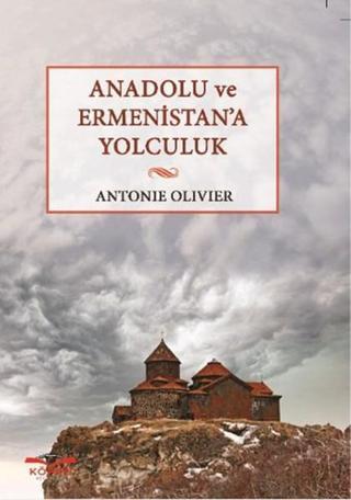 Anadolu ve Ermenistan'a Yolculuk - Antonie Olivier - Köprü Kitapları