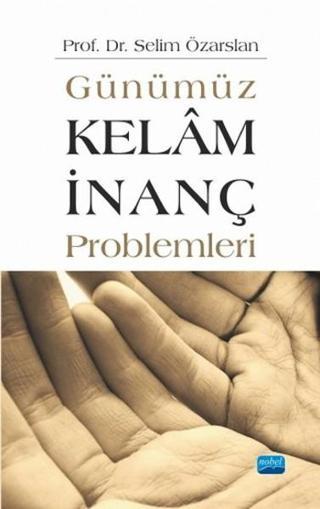 Günümüz Kelam - İnanç Problemleri - Selim Özarslan - Nobel Akademik Yayıncılık