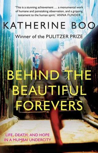 Behind the Beautiful Forevers: Life Death and Hope in a Mumbai Slum - Katherine Boo Boo - Granta and Portobello