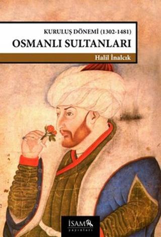 Kuruluş Dönemi Osmanlı Sultanları (1302-1481) - Halil İnalcık - İsam Yayınları