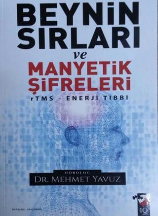 Beynin Sırları ve Manyetik Şifreleri - rTMS Enerji Tıbbı - Mehmet Yavuz - IQ Kültür Sanat Yayıncılık