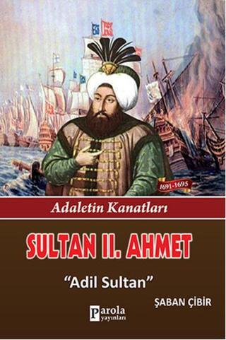 Sultan 2. Ahmet - Adaletin Kanatları - Adil Sultan - Şaban Çibir - Parola Yayınları