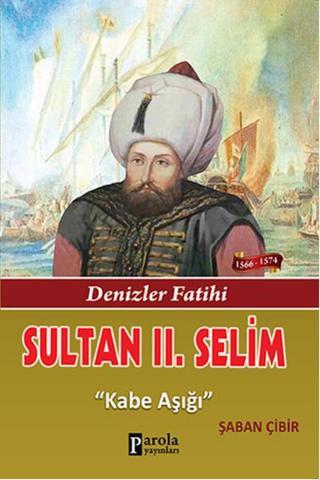 Sultan 2. Selim - Denizler Fatihi - Kabe Aşığı - Şaban Çibir - Parola Yayınları