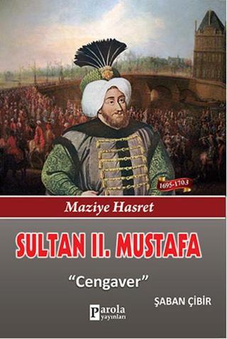 Sultan 2. Mustafa - Maziye Hasret - Cengaver - Şaban Çibir - Parola Yayınları