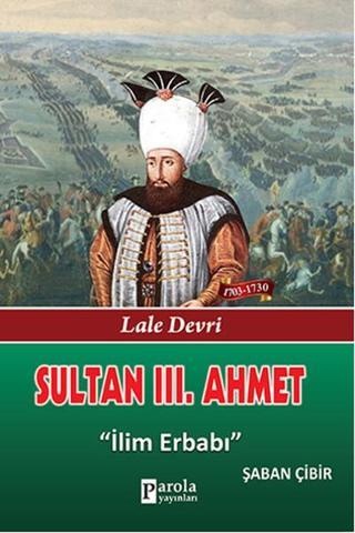 Sultan 3. Ahmet - Lale Devri - İlim Erbabı - Şaban Çibir - Parola Yayınları