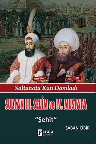 Sultan 3. Selim ve 4. Mustafa - Saltanata Kan Damladı - Şehit - Şaban Çibir - Parola Yayınları