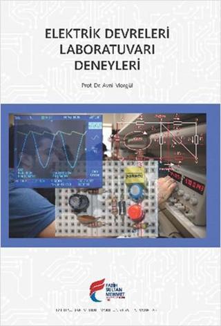 Elektrik Devreleri Laboratuvarı Deneyleri - Avni Morgül - Fatih Sultan Mehmet Vak.Ün. Yayınla