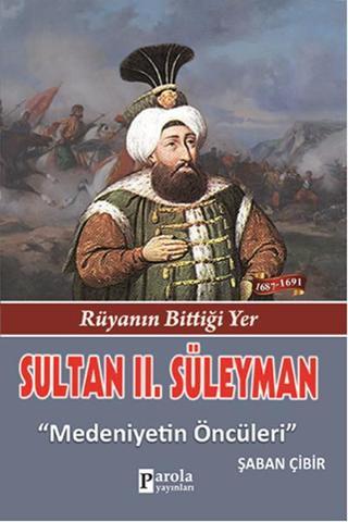 Sultan 2. Süleyman - Rüyanın Bittiği Yer - Medeniyetin Öncüleri - Şaban Çibir - Parola Yayınları