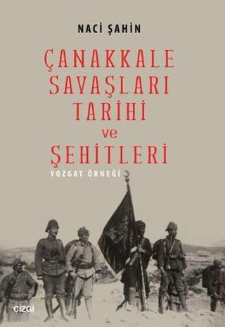Çanakkale Savaşları Tarihi ve Şehitleri (Yozgat Örneği) - Naci Şahin - Çizgi Kitabevi