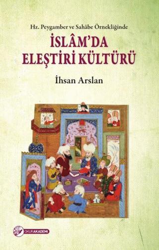 Hz. Peygamber ve Sahabe Örnekliğinde İslam'da Eleştiri Kültürü - İhsan Arslan - Okur Akademi
