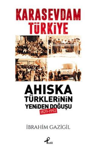 Karasevdam Türkiye - Ahıska Türklerinin Yeniden Doğuşu 1829-1992 - İbrahim Gazigil - Profil Kitap Yayınevi