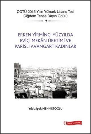 Erken Yirminci Yüzyılda Eviçi Mekan Üretimi ve Parisli Avangart Kadınlar - Yıldız İpek Mehmetoğlu - Odtü