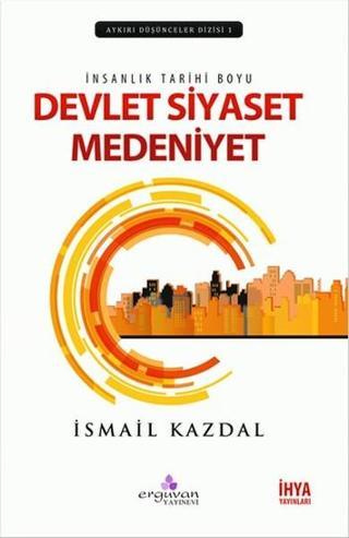 Devlet Siyaset Medeniyet - İsmail Kazdal - Erguvan Yayınları
