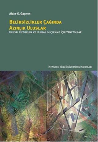 Belirsizlikler Çağında Azınlık Uluslar - Alain G. Gagnon - İstanbul Bilgi Üniv.Yayınları