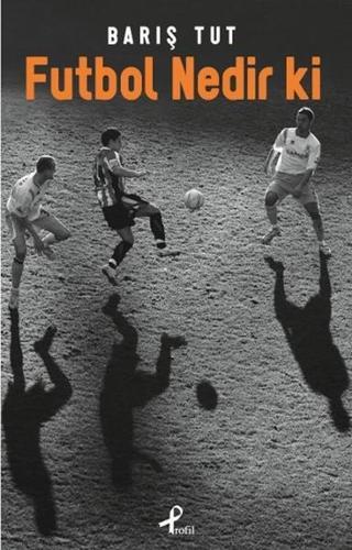 Futbol Nedir ki - Barış Tut - Profil Kitap Yayınevi