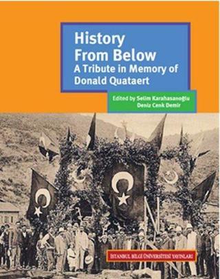 History From Below: A Tribute In Memory Of Donald Quataert - Deniz Cenk Demir - İstanbul Bilgi Üniv.Yayınları