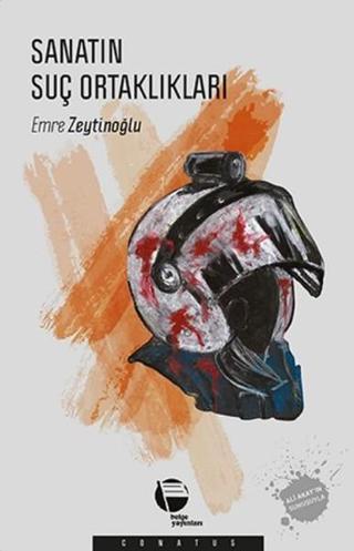 Sanatın Suç Ortaklıkları - Emre Zeytinoğlu - Belge Yayınları