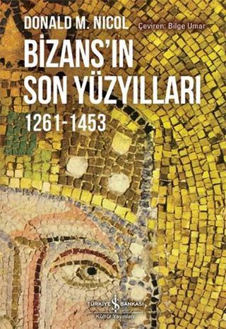 Bizans'ın Son Yüzyılları 1261-1453 - Donald M. Nicol - İş Bankası Kültür Yayınları