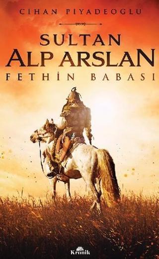 Sultan Alp Arslan - Fethin Babası - Cihan Piyadeoğlu - Kronik Kitap