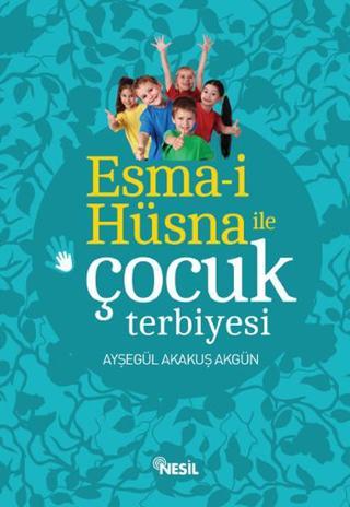 Esma-i Hüsna İle Çocuk Terbiyesi - Akakuş Akgün - Nesil Yayınları
