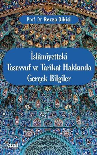 İslamiyetteki Tasavvuf ve Tarikat Hakkında Gerçek Bilgiler - Recep Dikici - Çizgi Kitabevi