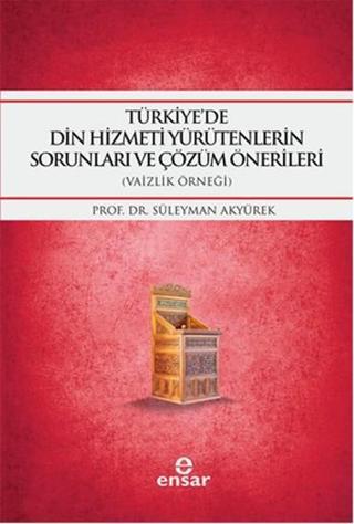 Türkiye'de Din Hizmeti Yürütenlerin Sorunları ve Çözüm Önerileri - Süleyman Akyürek - Ensar Neşriyat