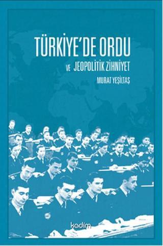 Türkiye'de Ordu ve Jeopolitik Zihniyet - Murat Yeşiltaş - Kadim