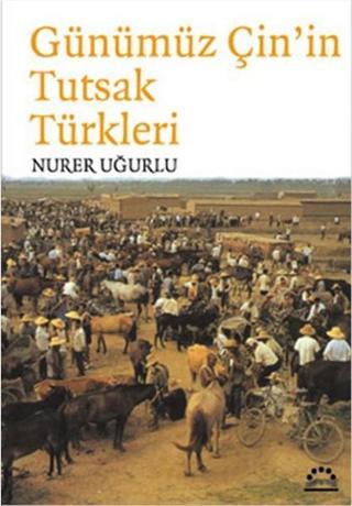 Günümüz Çin'in Tutsak Türkleri - Nurer Uğurlu - Örgün Yayınları