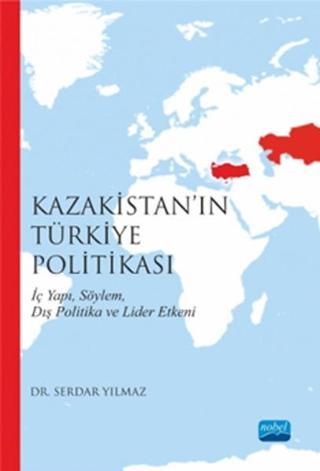 Kazakistan'ın Türkiye Politikası - Serdar Yılmaz - Nobel Akademik Yayıncılık