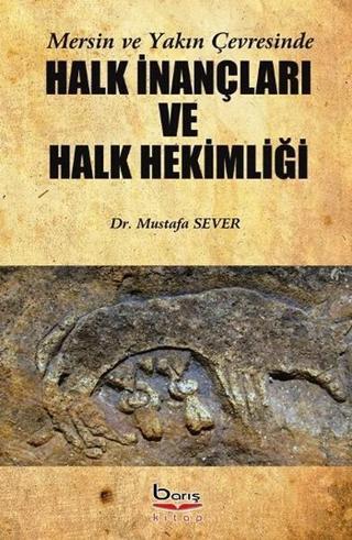 Mersin ve Yakın Çevresinde Halk İnançları ve Halk Hekimliği - Mustafa Sever - A.Barış Kitapevi