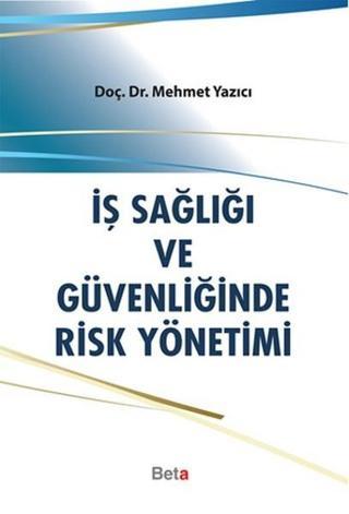 İş Sağlığı ve Güvenliğinde Risk Yönetimi - Mehmet Yazıcı - Beta Yayınları