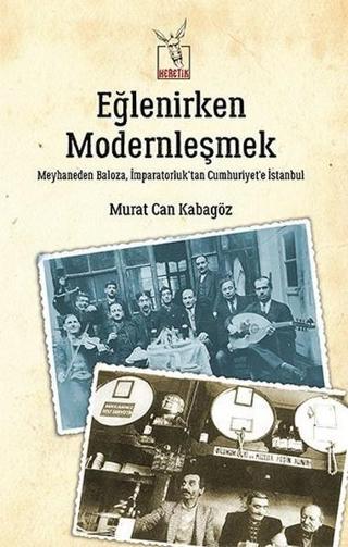Eğlenirken Modernleşmek - Mahmut Can Kabagöz - Heretik Yayıncılık