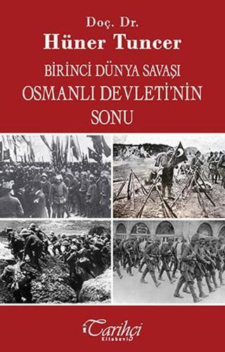Birinci Dünya Savaşı Osmanlı Devletinin Sonu - Hüner Tuncer - Tarihçi Kitabevi
