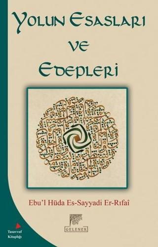 Yolun Esasları ve Edepleri - Ebu-l Hüda Es-Sayyadi Er-Rıfai - Gelenek Yayınları