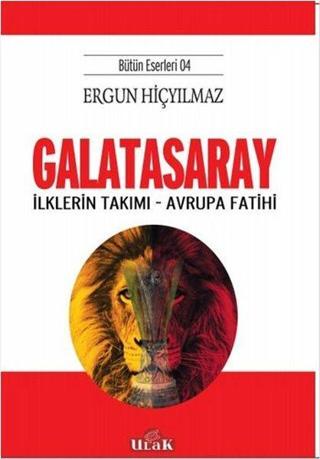Galatasaray - İlklerin Takımı - Avrupa Fatihi - Ergun Hiçyılmaz - Ulak Yayıncılık
