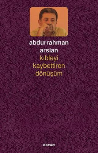 Kıbleyi Kaybettiren Dönüşüm - Abdurrahman Arslan - Beyan Yayınları