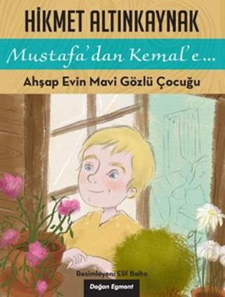 Mustafa'dan Kemal'e... - Ahşap Evin Mavi Gözlü Çocuğu - Hikmet Altınkaynak - Doğan ve Egmont Yayıncılık