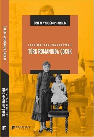 Tanzimat'tan Cumhuriyet'e Türk Romanında Çocuk Özlem Aydoğmuş Ördem Karahan Kitabevi