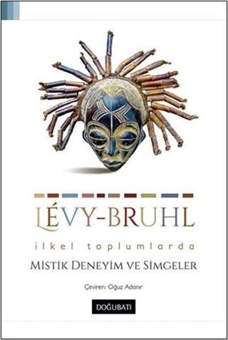 İlkel Toplumlarda Mistik Deneyim ve Simgeler - Lucien Levy-Bruhl - Doğu Batı Yayınları