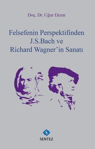 Felsefenin Perspektifinden J.S.Bach ve Richard Wagner'in Sanatı - Uğur Ekren - Sentez Yayıncılık