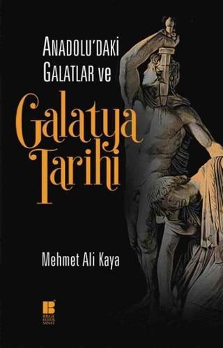 Anadolu'daki Galatlar ve Galatya Tarihi - Mehmet Ali Kaya - Bilge Kültür Sanat