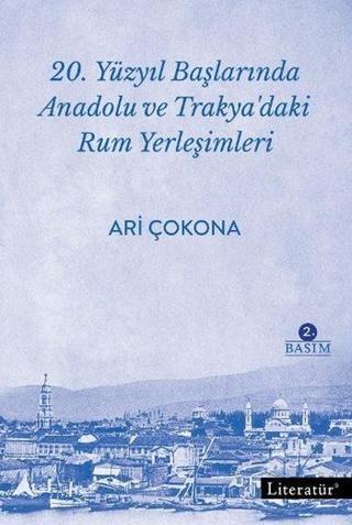 20.Yüzyıl Başlarında Anadolu ve Trakya'daki Rum Yerleşimleri - Ari Çokona - Literatür Yayıncılık